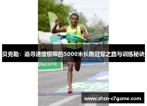 贝克勒：追寻速度极限的5000米长跑冠军之路与训练秘诀