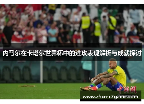 内马尔在卡塔尔世界杯中的进攻表现解析与成就探讨