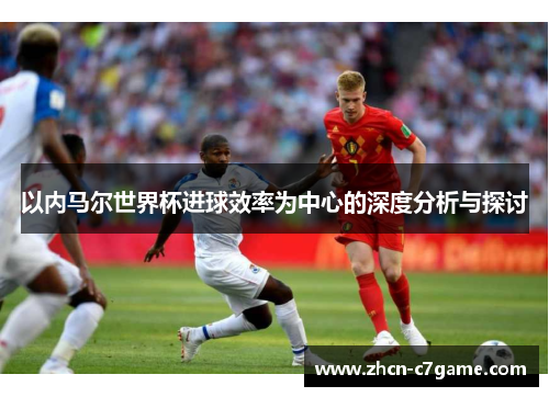 以内马尔世界杯进球效率为中心的深度分析与探讨