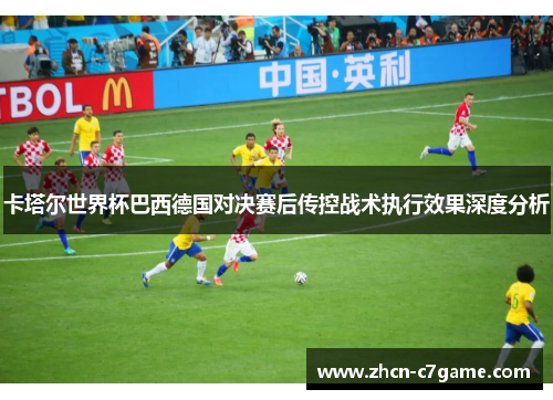 卡塔尔世界杯巴西德国对决赛后传控战术执行效果深度分析