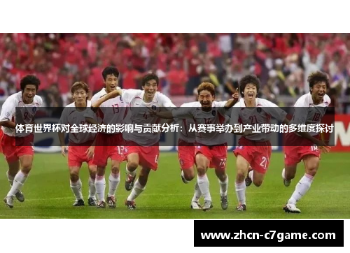 体育世界杯对全球经济的影响与贡献分析：从赛事举办到产业带动的多维度探讨
