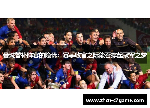 曼城替补阵容的隐忧：赛季收官之际能否撑起冠军之梦