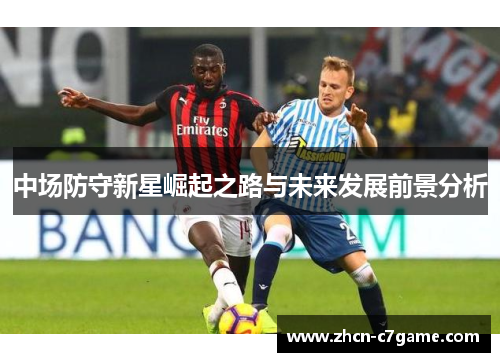 中场防守新星崛起之路与未来发展前景分析