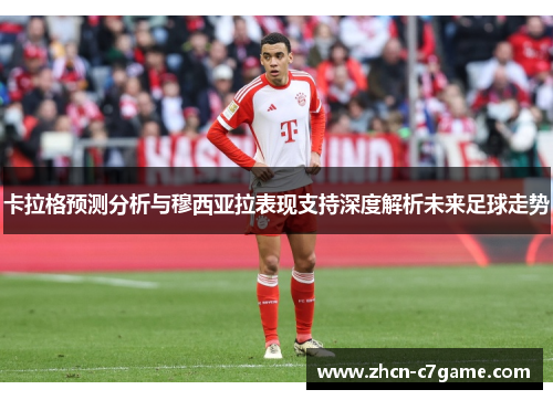 卡拉格预测分析与穆西亚拉表现支持深度解析未来足球走势