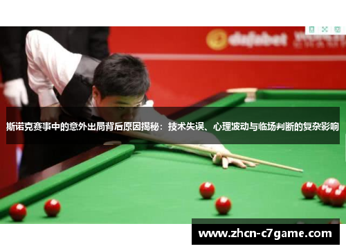 斯诺克赛事中的意外出局背后原因揭秘：技术失误、心理波动与临场判断的复杂影响