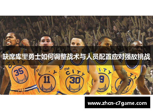 缺席库里勇士如何调整战术与人员配置应对强敌挑战