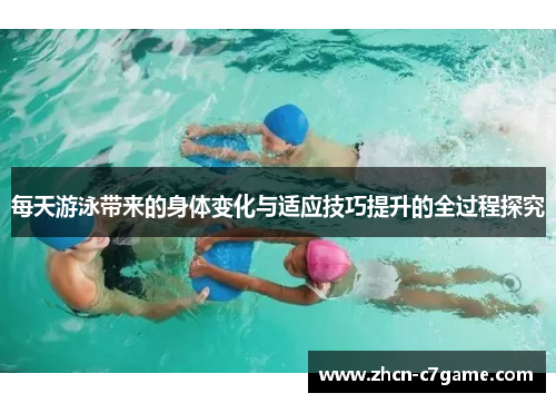 每天游泳带来的身体变化与适应技巧提升的全过程探究