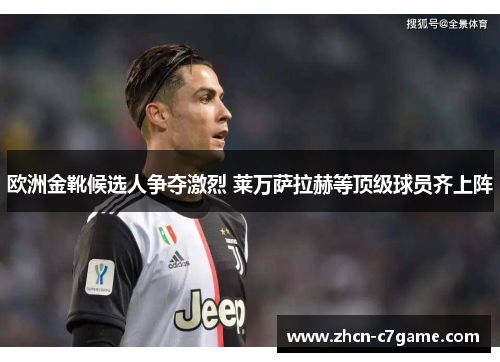 欧洲金靴候选人争夺激烈 莱万萨拉赫等顶级球员齐上阵