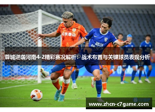 蓉城逆袭河南4-2精彩赛况解析:战术布置与关键球员表现分析 蓉城逆袭河南4-2精彩赛况解析:战术布置与关键球员表现分析