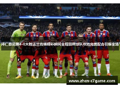 拜仁慕尼黑4-0大胜法兰克福精彩瞬间全程回顾球队攻防完美配合引爆全场 拜仁慕尼黑4-0大胜法兰克福精彩瞬间全程回顾球队攻防完美配合引爆全场