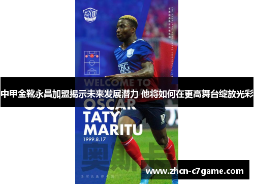 中甲金靴永昌加盟揭示未来发展潜力 他将如何在更高舞台绽放光彩