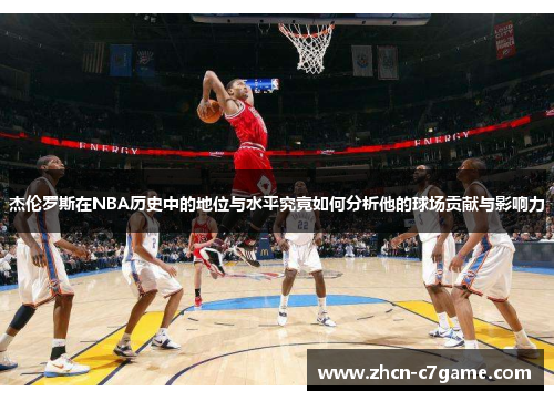 杰伦罗斯在NBA历史中的地位与水平究竟如何分析他的球场贡献与影响力