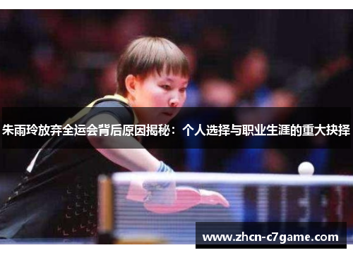 朱雨玲放弃全运会背后原因揭秘：个人选择与职业生涯的重大抉择