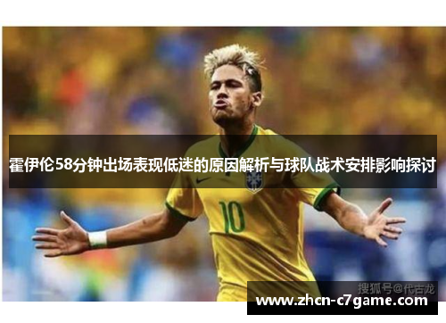 霍伊伦58分钟出场表现低迷的原因解析与球队战术安排影响探讨