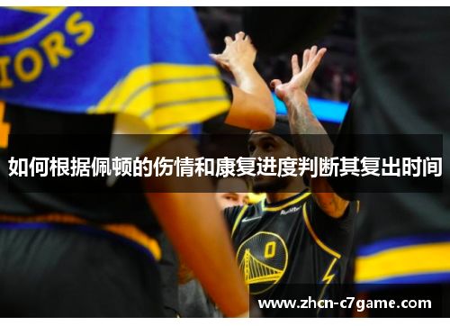 如何根据佩顿的伤情和康复进度判断其复出时间