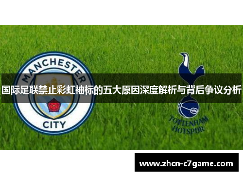 国际足联禁止彩虹袖标的五大原因深度解析与背后争议分析