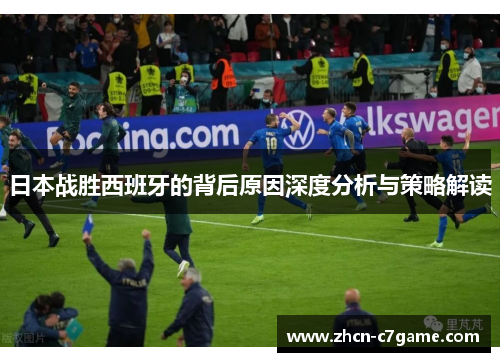 日本战胜西班牙的背后原因深度分析与策略解读