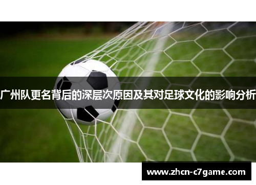 广州队更名背后的深层次原因及其对足球文化的影响分析 广州队更名背后的深层次原因及其对足球文化的影响分析