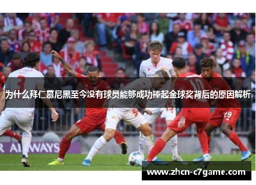 为什么拜仁慕尼黑至今没有球员能够成功捧起金球奖背后的原因解析 为什么拜仁慕尼黑至今没有球员能够成功捧起金球奖背后的原因解析